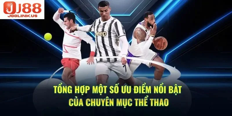 Thế mạnh vượt trội của thể thao J88 làm say mê mọi bet thủ.